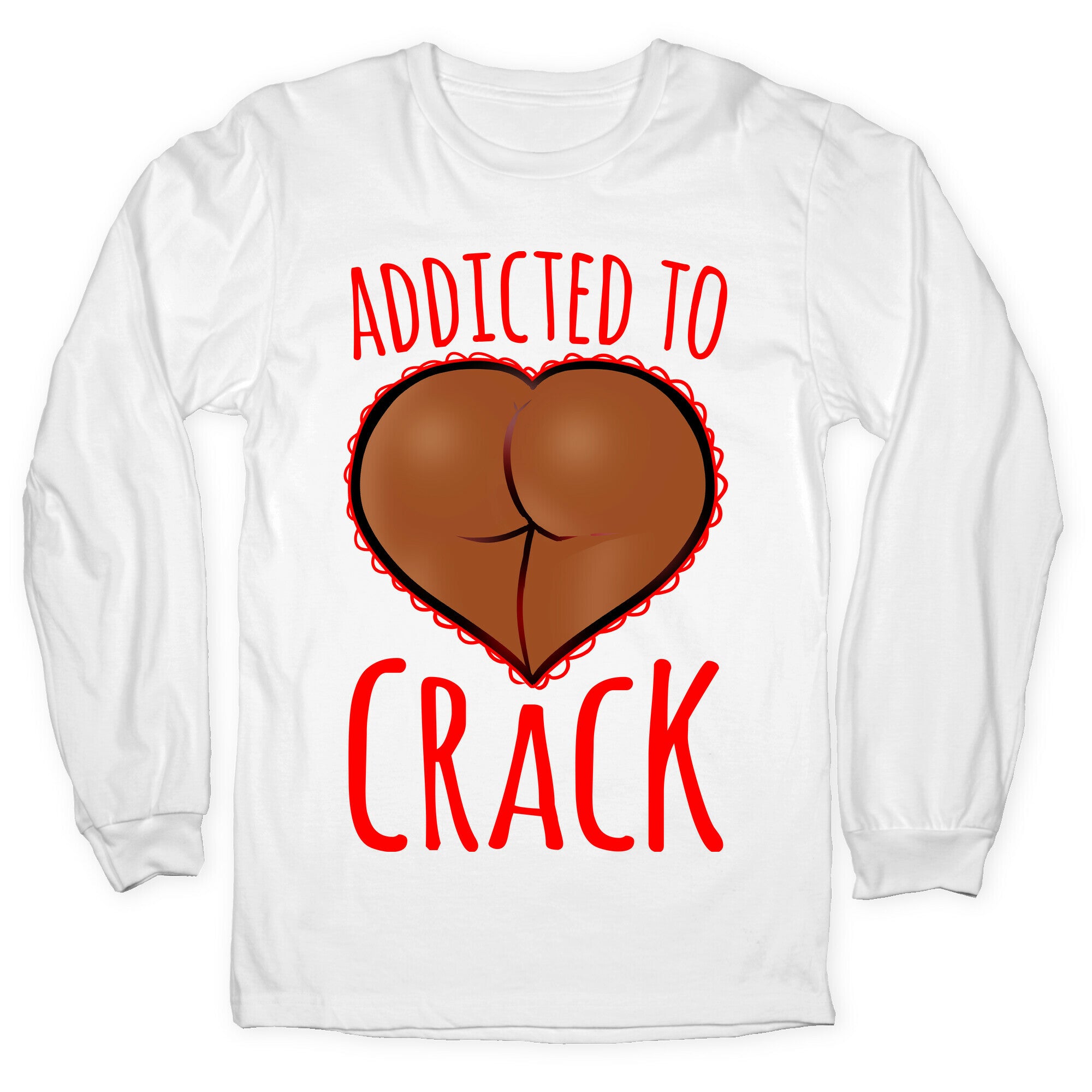 Addicted To Crack \(Chocolate\) Longsleeve Tee